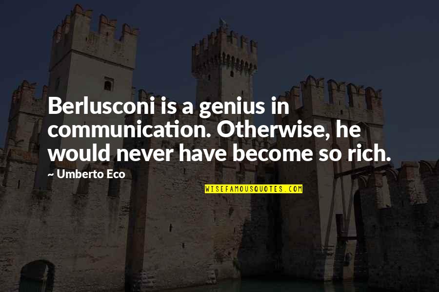 Eco Umberto Quotes By Umberto Eco: Berlusconi is a genius in communication. Otherwise, he