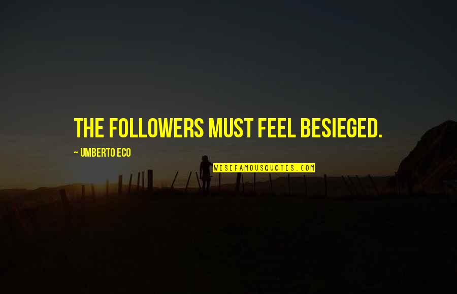 Eco Umberto Quotes By Umberto Eco: The followers must feel besieged.