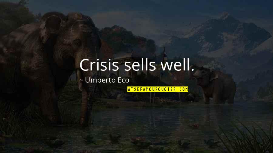 Eco Umberto Quotes By Umberto Eco: Crisis sells well.