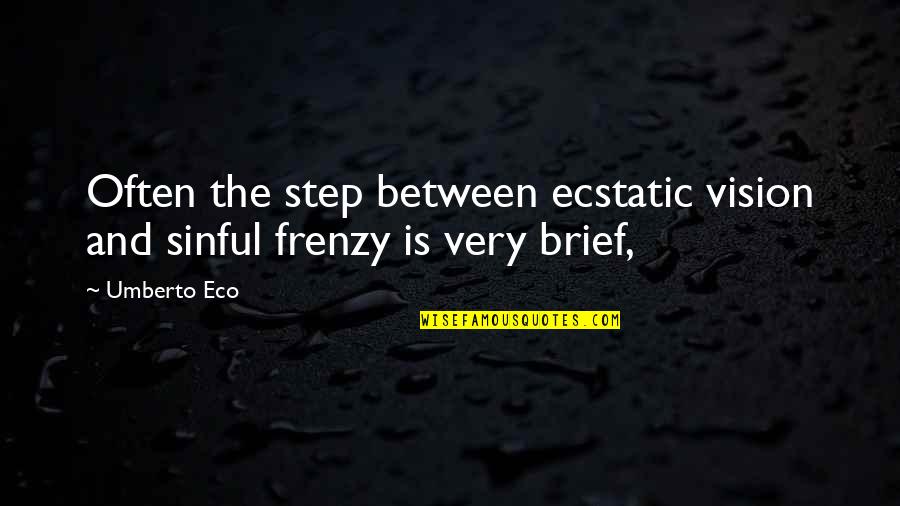 Eco Umberto Quotes By Umberto Eco: Often the step between ecstatic vision and sinful