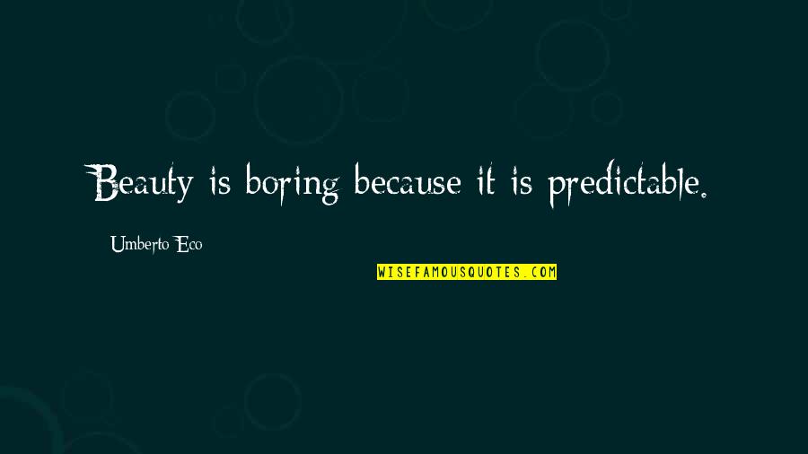 Eco Umberto Quotes By Umberto Eco: Beauty is boring because it is predictable.