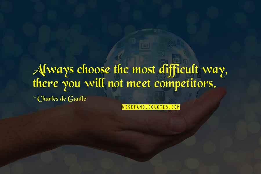 Ecoarc Quotes By Charles De Gaulle: Always choose the most difficult way, there you
