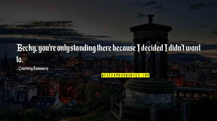 Ecocide Examples Quotes By Courtney Summers: Becky, you're only standing there because I decided