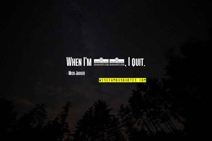 Ecofeminismo Quotes By Mick Jagger: When I'm 33, I quit. Ecofeminismo Quotes By Mick Jagger: When I'm 33, I quit.