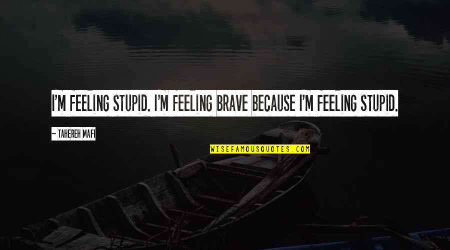 Ecojot Quotes By Tahereh Mafi: I'm feeling stupid. I'm feeling brave because I'm