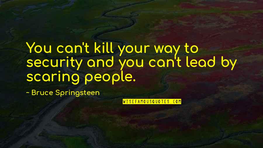 Ecole Des Femmes Quotes By Bruce Springsteen: You can't kill your way to security and Ecole Des Femmes Quotes By Bruce Springsteen: You can't kill your way to security and