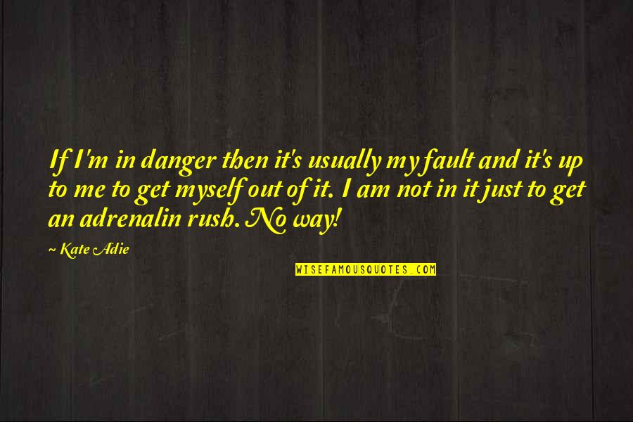 Ecole Des Femmes Quotes By Kate Adie: If I'm in danger then it's usually my