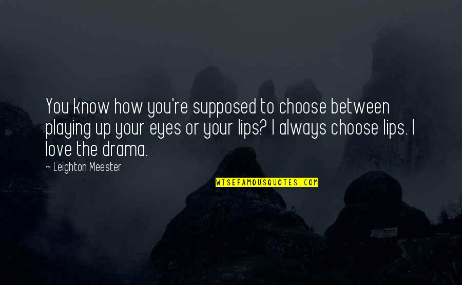 Ecole Des Femmes Quotes By Leighton Meester: You know how you're supposed to choose between Ecole Des Femmes Quotes By Leighton Meester: You know how you're supposed to choose between