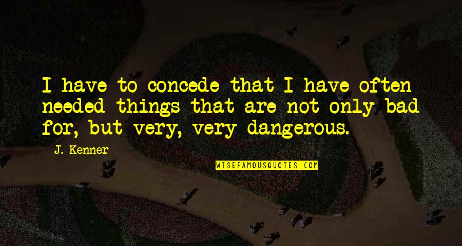 Ecoles Ouvertes Quotes By J. Kenner: I have to concede that I have often Ecoles Ouvertes Quotes By J. Kenner: I have to concede that I have often