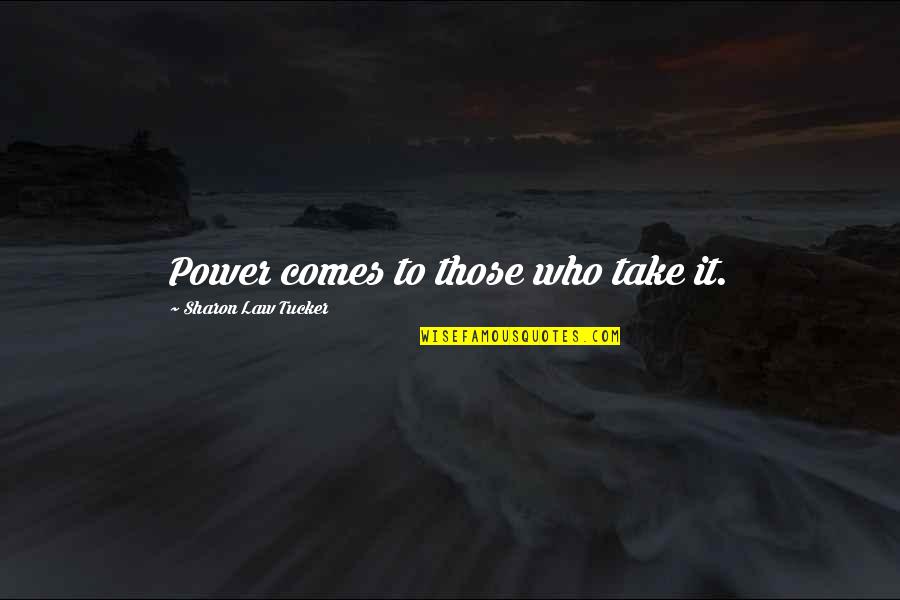 Ecolodge Quotes By Sharon Law Tucker: Power comes to those who take it.