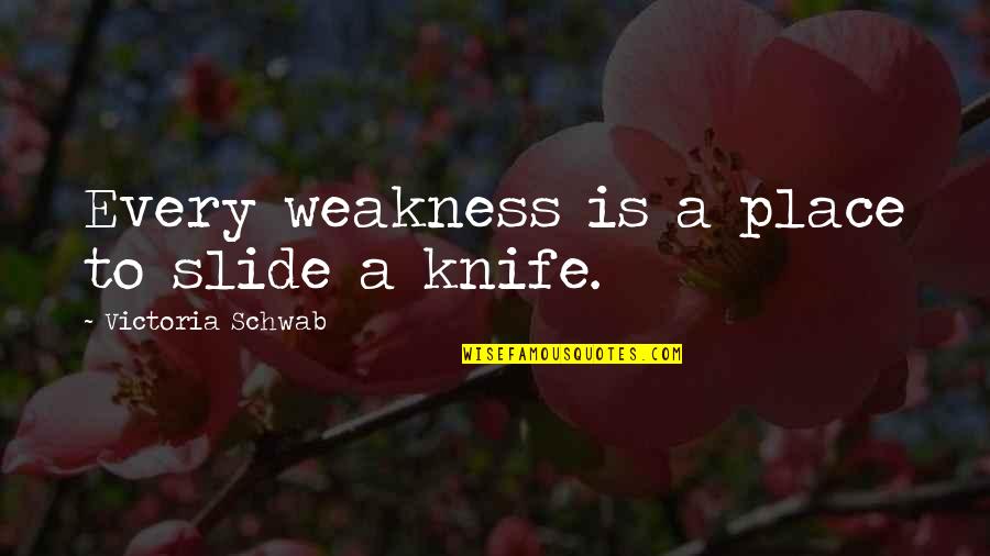 Ecolodge Quotes By Victoria Schwab: Every weakness is a place to slide a Ecolodge Quotes By Victoria Schwab: Every weakness is a place to slide a