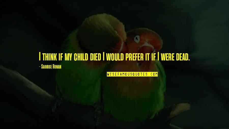 Ecologia Definicion Quotes By Saoirse Ronan: I think if my child died I would