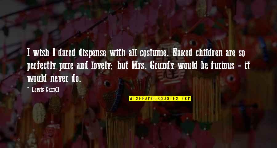 Ecological Balance Quotes By Lewis Carroll: I wish I dared dispense with all costume.