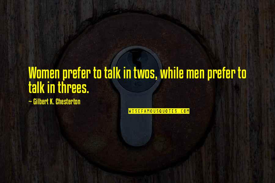 Ecological Design Quotes By Gilbert K. Chesterton: Women prefer to talk in twos, while men
