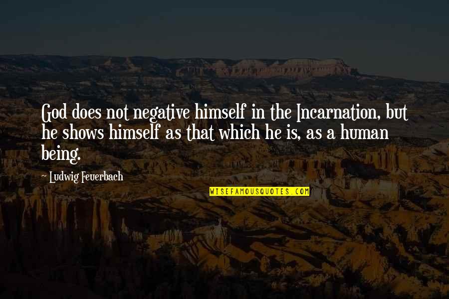 Ecological Design Quotes By Ludwig Feuerbach: God does not negative himself in the Incarnation,