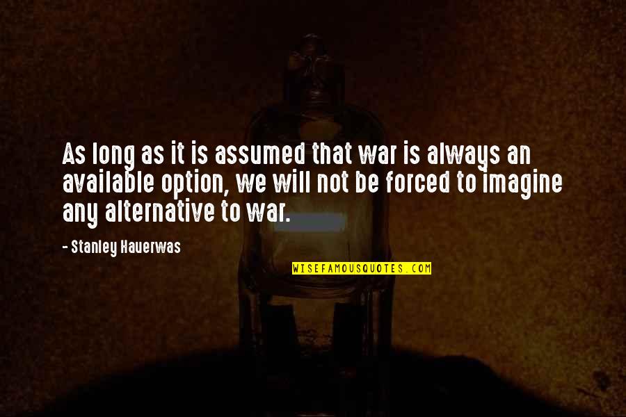 Ecological Design Quotes By Stanley Hauerwas: As long as it is assumed that war