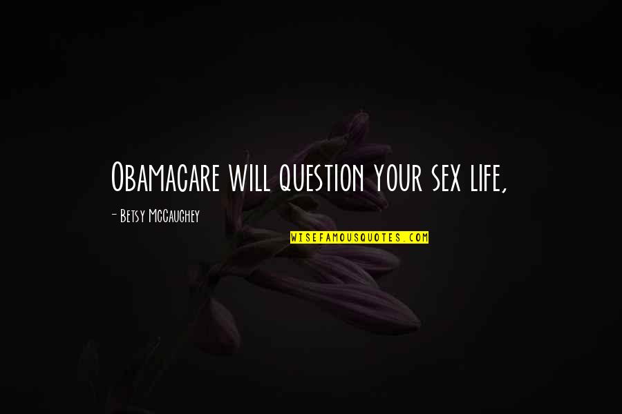 Ecological Feminism Quotes By Betsy McCaughey: Obamacare will question your sex life,