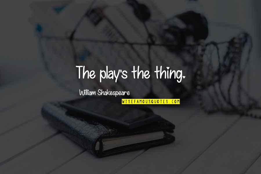 Ecological Feminism Quotes By William Shakespeare: The play's the thing.