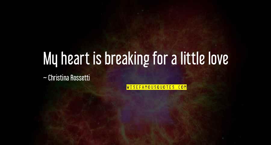Ecological Footprint Quotes By Christina Rossetti: My heart is breaking for a little love