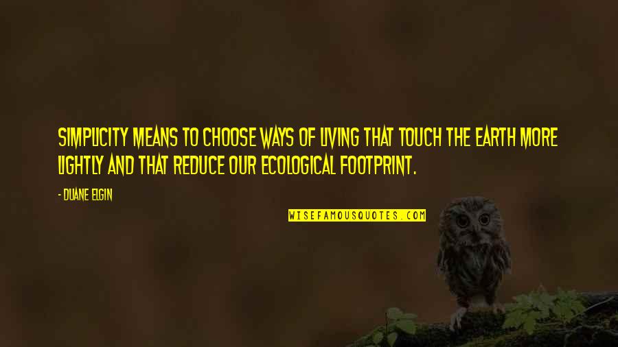 Ecological Footprint Quotes By Duane Elgin: Simplicity means to choose ways of living that
