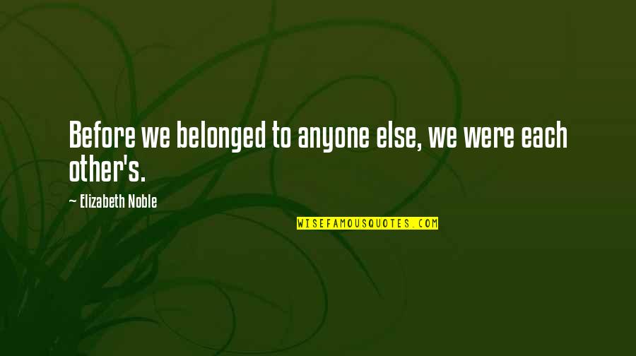 Ecological Restoration Quotes By Elizabeth Noble: Before we belonged to anyone else, we were