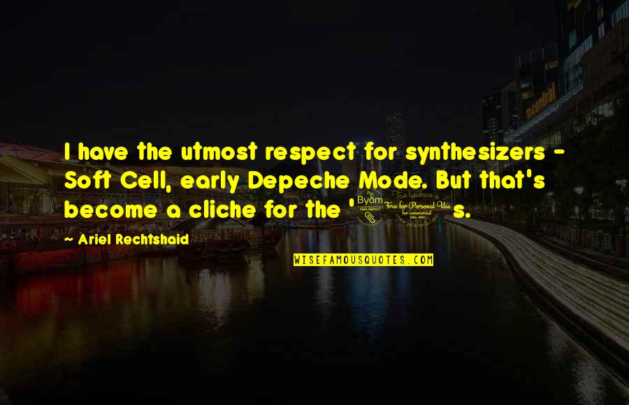 Ecologically Quotes By Ariel Rechtshaid: I have the utmost respect for synthesizers -