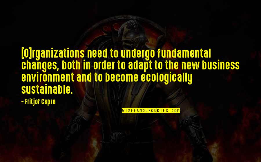 Ecologically Quotes By Fritjof Capra: [O]rganizations need to undergo fundamental changes, both in