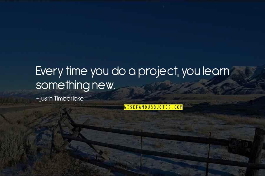 Ecologically Quotes By Justin Timberlake: Every time you do a project, you learn