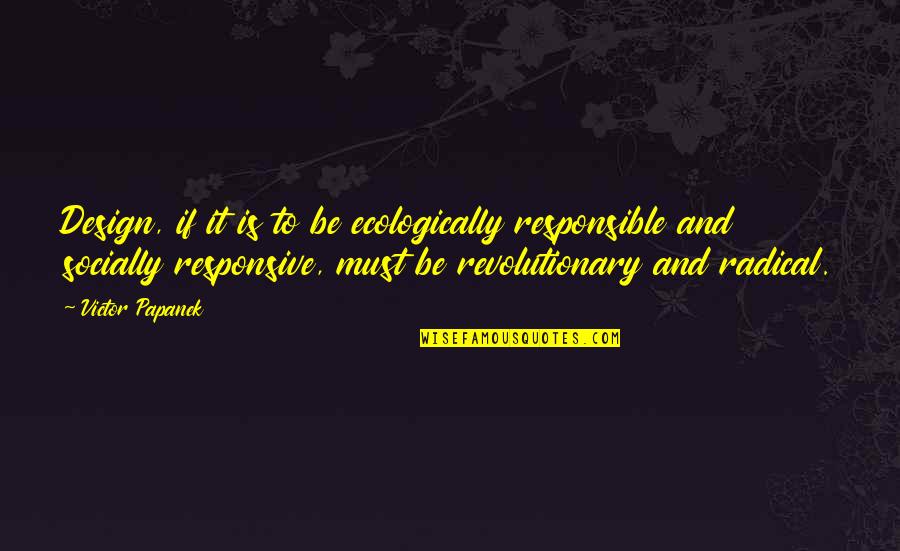 Ecologically Quotes By Victor Papanek: Design, if it is to be ecologically responsible