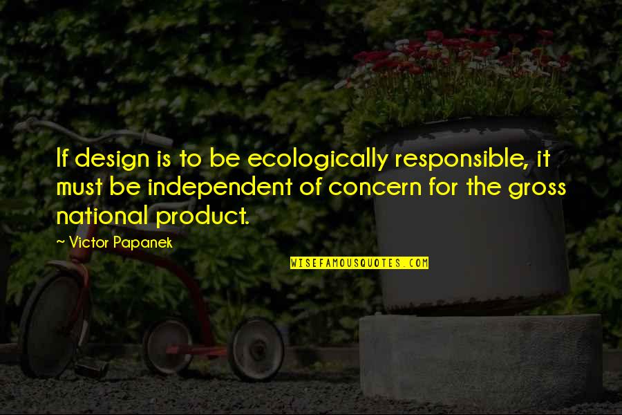 Ecologically Quotes By Victor Papanek: If design is to be ecologically responsible, it