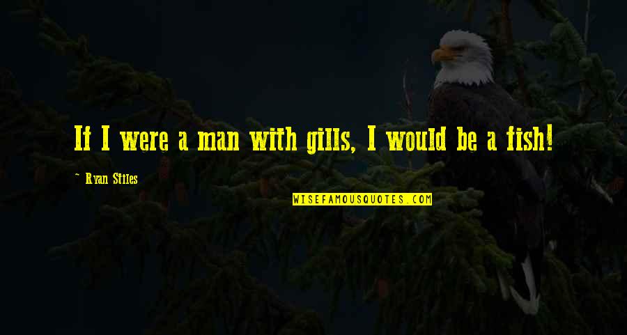 Ecologicos Mensajes Quotes By Ryan Stiles: If I were a man with gills, I