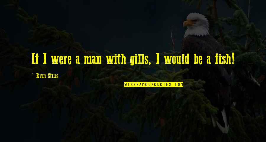 Ecologicos Mensajes Quotes By Ryan Stiles: If I were a man with gills, I Ecologicos Mensajes Quotes By Ryan Stiles: If I were a man with gills, I