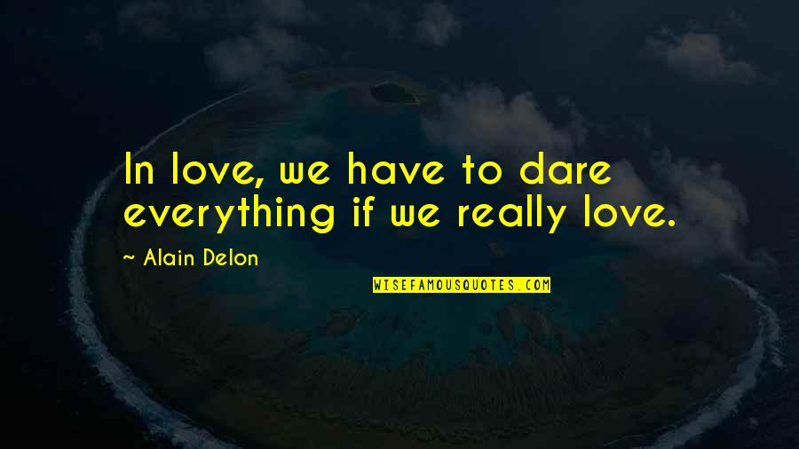 Ecologies Of Faith Quotes By Alain Delon: In love, we have to dare everything if Ecologies Of Faith Quotes By Alain Delon: In love, we have to dare everything if