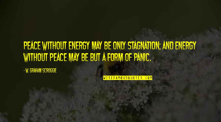 Ecologist Quotes By W. Graham Scroggie: Peace without energy may be only stagnation; and
