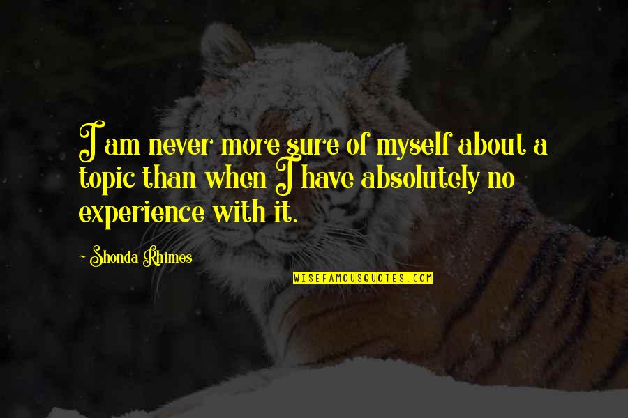 Ecologista Definicion Quotes By Shonda Rhimes: I am never more sure of myself about Ecologista Definicion Quotes By Shonda Rhimes: I am never more sure of myself about