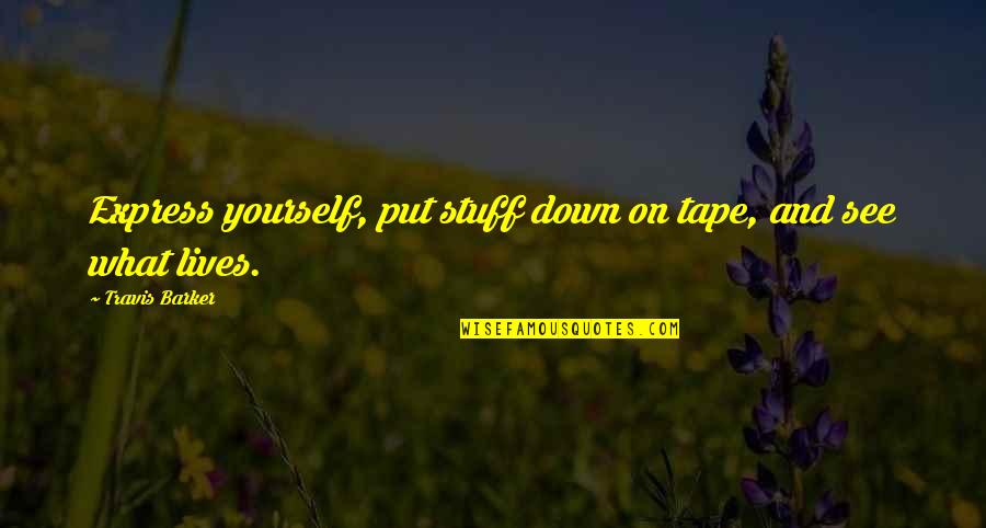 Ecologists For Kids Quotes By Travis Barker: Express yourself, put stuff down on tape, and Ecologists For Kids Quotes By Travis Barker: Express yourself, put stuff down on tape, and