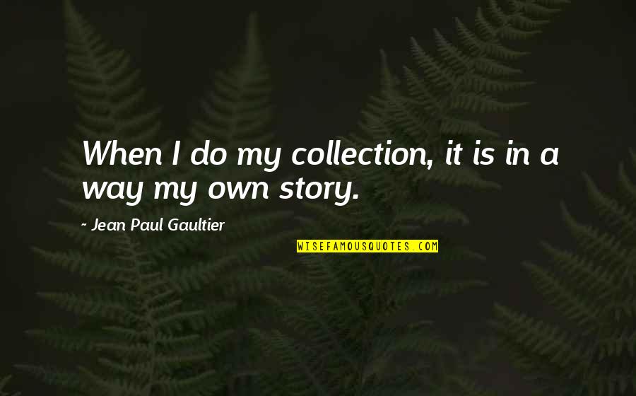 Ecologists Without Borders Quotes By Jean Paul Gaultier: When I do my collection, it is in