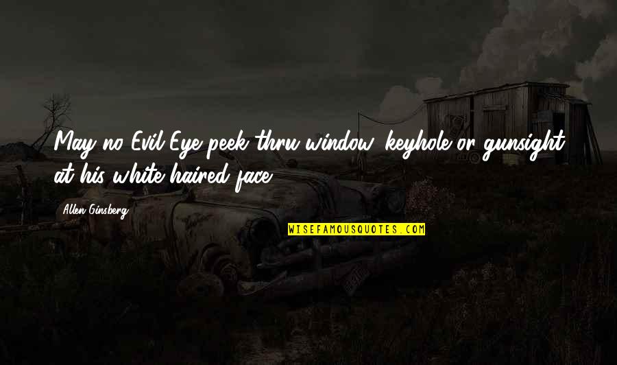 Ecologue Quotes By Allen Ginsberg: May no Evil Eye peek thru window, keyhole