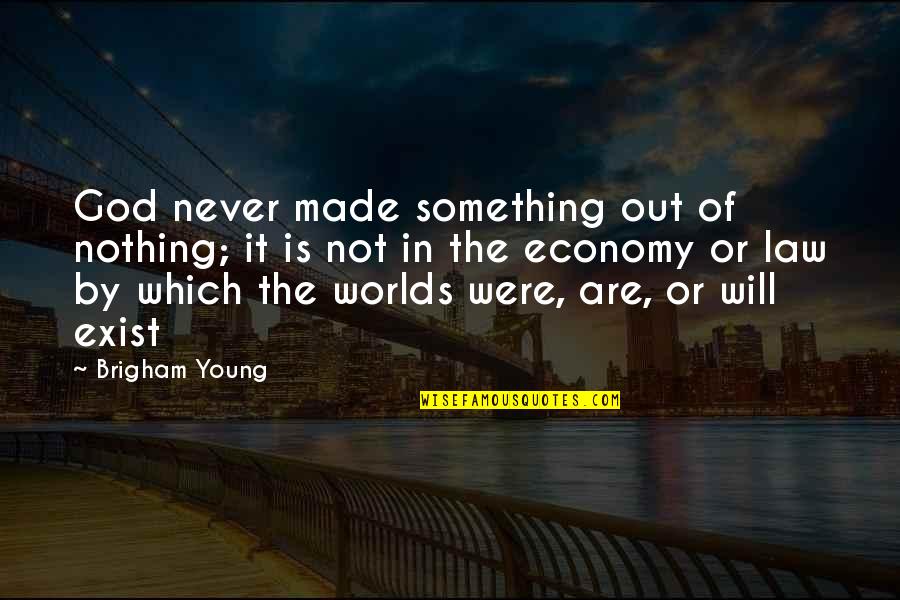 Ecologue Quotes By Brigham Young: God never made something out of nothing; it