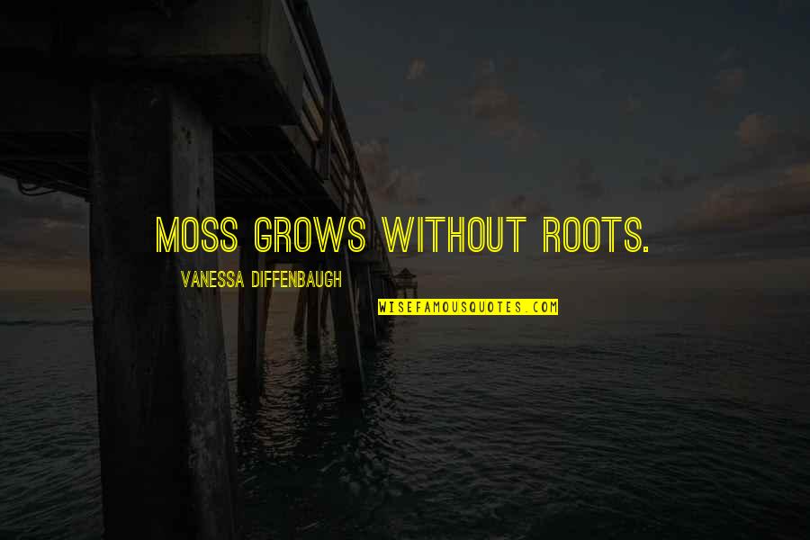 Ecology And Capitalism Quotes By Vanessa Diffenbaugh: Moss grows without roots.