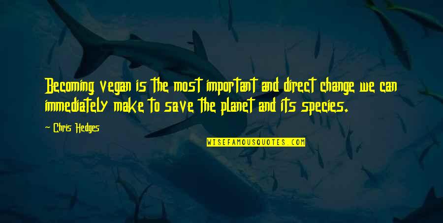 Ecology Quotes By Chris Hedges: Becoming vegan is the most important and direct