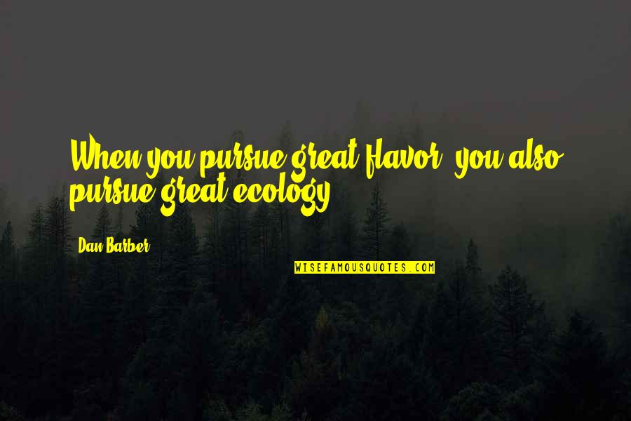 Ecology Quotes By Dan Barber: When you pursue great flavor, you also pursue