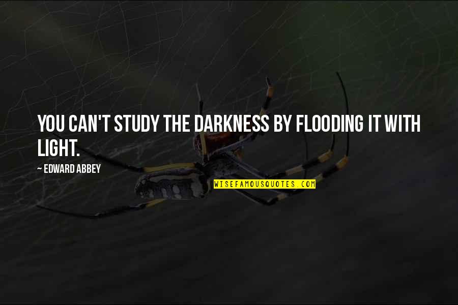 Ecology Quotes By Edward Abbey: You can't study the darkness by flooding it