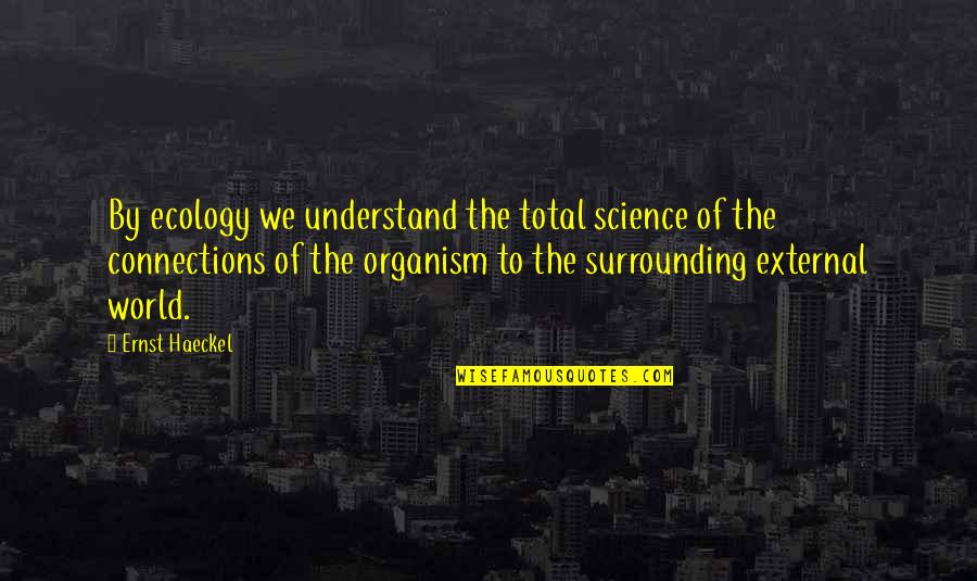 Ecology Quotes By Ernst Haeckel: By ecology we understand the total science of