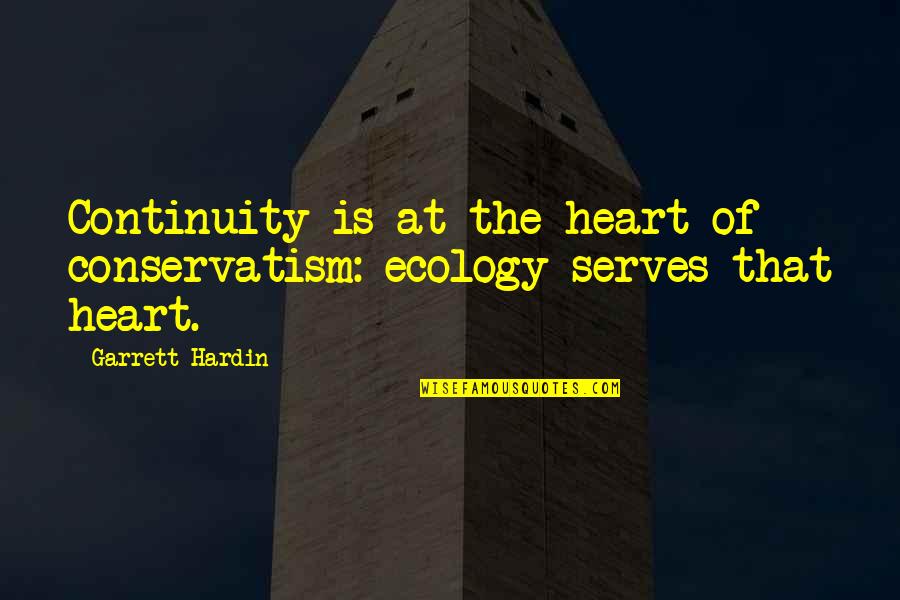 Ecology Quotes By Garrett Hardin: Continuity is at the heart of conservatism: ecology