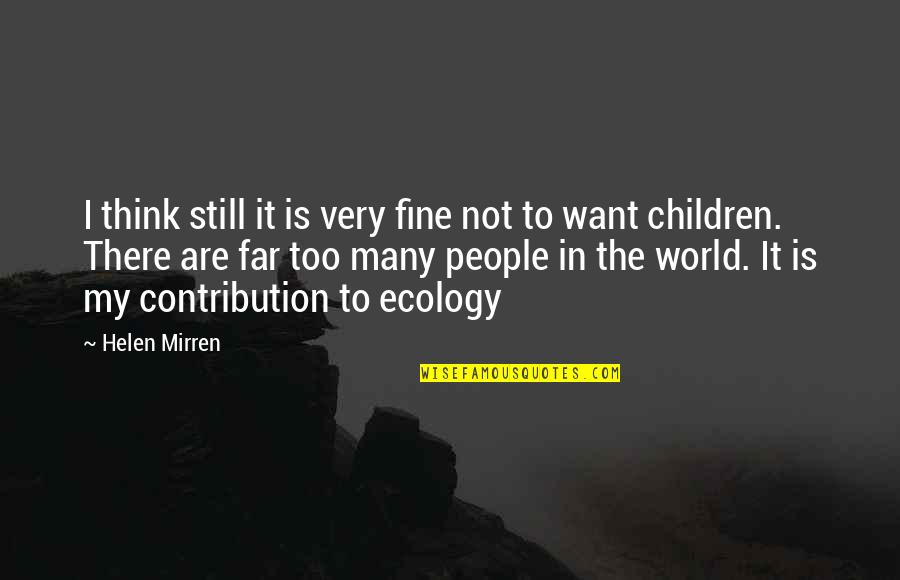 Ecology Quotes By Helen Mirren: I think still it is very fine not