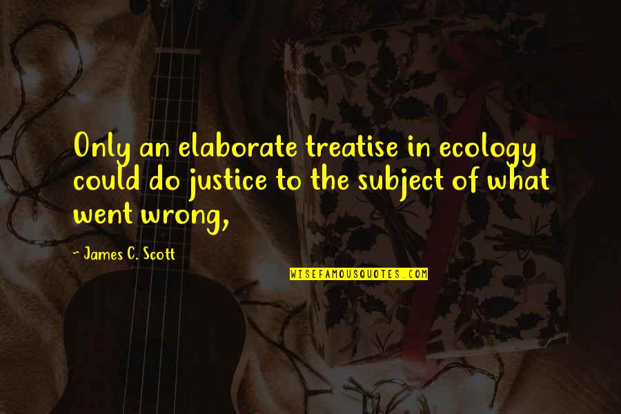 Ecology Quotes By James C. Scott: Only an elaborate treatise in ecology could do