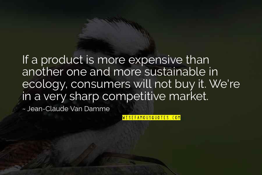 Ecology Quotes By Jean-Claude Van Damme: If a product is more expensive than another