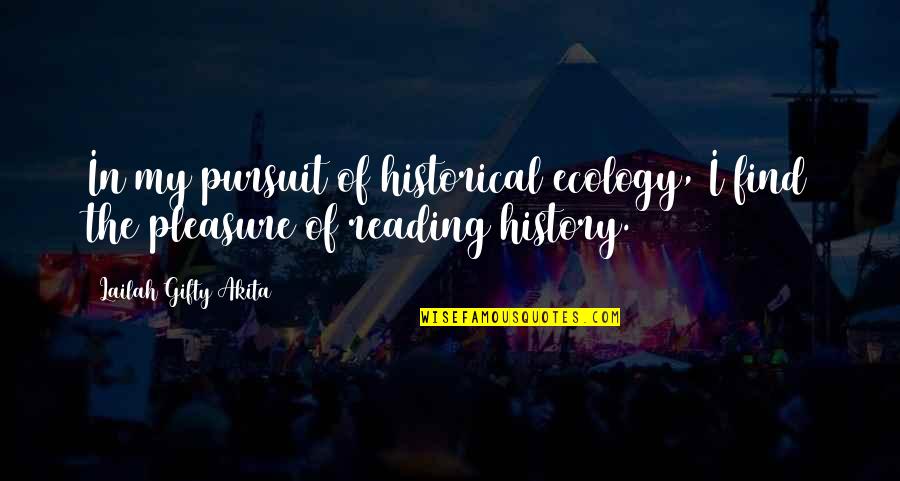 Ecology Quotes By Lailah Gifty Akita: In my pursuit of historical ecology, I find