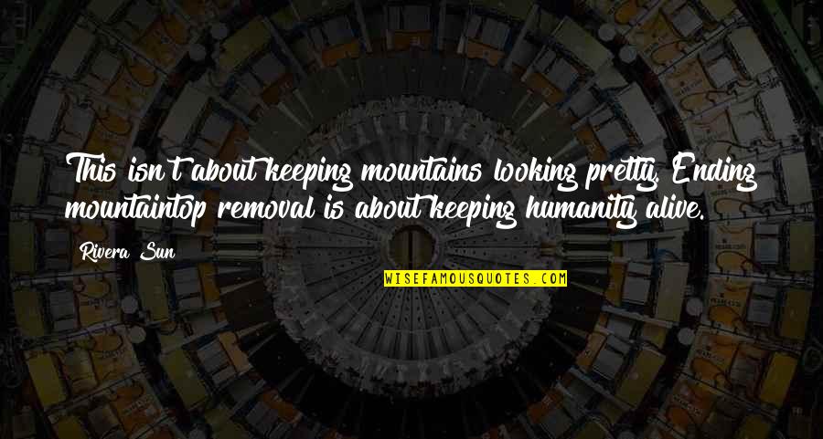 Ecology Quotes By Rivera Sun: This isn't about keeping mountains looking pretty. Ending